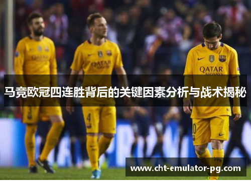 马竞欧冠四连胜背后的关键因素分析与战术揭秘