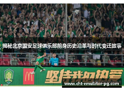 揭秘北京国安足球俱乐部前身历史沿革与时代变迁故事 揭秘北京国安足球俱乐部前身历史沿革与时代变迁故事