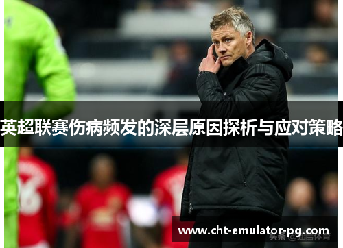 英超联赛伤病频发的深层原因探析与应对策略 英超联赛伤病频发的深层原因探析与应对策略