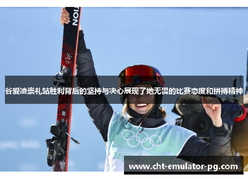 谷爱凌崇礼站胜利背后的坚持与决心展现了她无畏的比赛态度和拼搏精神 谷爱凌崇礼站胜利背后的坚持与决心展现了她无畏的比赛态度和拼搏精神