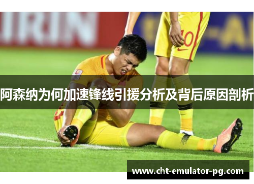 阿森纳为何加速锋线引援分析及背后原因剖析 阿森纳为何加速锋线引援分析及背后原因剖析