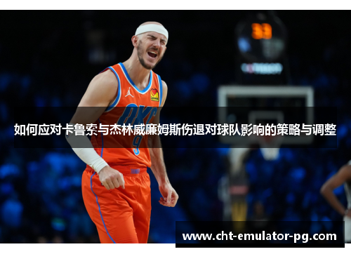 如何应对卡鲁索与杰林威廉姆斯伤退对球队影响的策略与调整