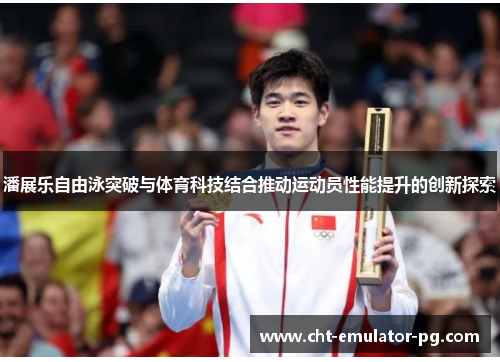 潘展乐自由泳突破与体育科技结合推动运动员性能提升的创新探索