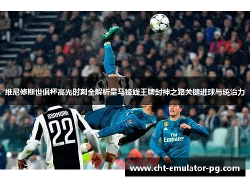 维尼修斯世俱杯高光时刻全解析皇马锋线王牌封神之路关键进球与统治力