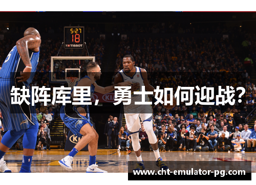 缺阵库里，勇士如何迎战？