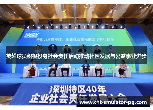 英超球员积极投身社会责任活动推动社区发展与公益事业进步